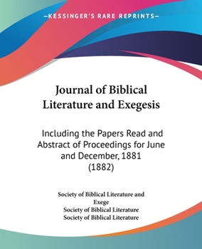 Paperback Journal of Biblical Literature and Exegesis: Including the Papers Read and Abstract of Proceedings for June and December, 1881 (1882) Book