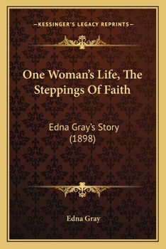 One Woman's Life: The Steppings of Faith. Edna Gray's Story