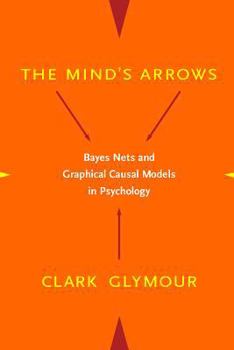 Hardcover The Mind's Arrows: Bayes Nets and Graphical Causal Models in Psychology Book