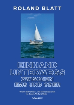 Einhand unterwegs zwischen Ems und Oder: Unterm Rentnerkreuz ... und andere Geschichten von Booten, Wind und Wellen