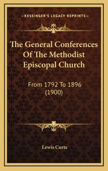 Hardcover The General Conferences Of The Methodist Episcopal Church: From 1792 To 1896 (1900) Book