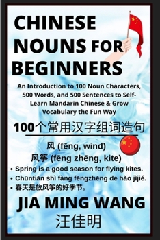 Paperback Chinese Nouns for Beginners - An Introduction to 100 Noun Characters, 500 Words, and 500 Sentences to Self-Learn Mandarin Chinese & Grow Vocabulary th [Large Print] Book