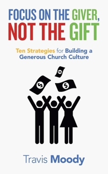 Paperback Focus on the Giver, Not the Gift: Ten Strategies for Building a Generous Church Culture Book