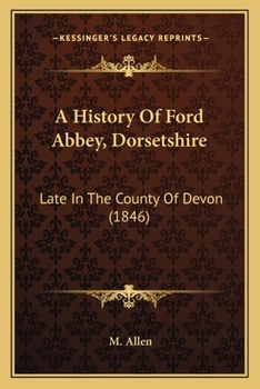 Paperback A History Of Ford Abbey, Dorsetshire: Late In The County Of Devon (1846) Book