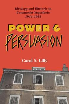 Paperback Power And Persuasion: Ideology And Rhetoric In Communist Yugoslavia, 1944-1953 Book