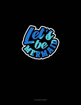 Paperback Let's Be Mermaids: 4 Column Ledger Book