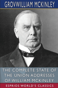 Paperback The Complete State of the Union Addresses of William McKinley (Esprios Classics) Book