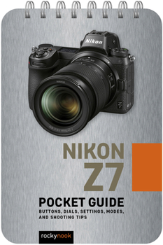 Spiral-bound Nikon Z7: Pocket Guide: Buttons, Dials, Settings, Modes, and Shooting Tips Book