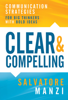 Paperback Clear and Compelling: Communication Strategies for Big Thinkers with Bold Ideas Book