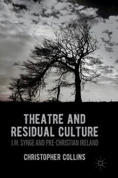 Hardcover Theatre and Residual Culture: J.M. Synge and Pre-Christian Ireland Book