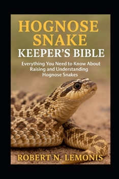 HOGNOSE SNAKE KEEPER’S BIBLE: Everything You Need to Know About Raising and Understanding Hognose Snakes