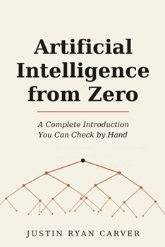 Paperback Artificial Intelligence from Zero: A Complete Introduction You Can Check by Hand Book