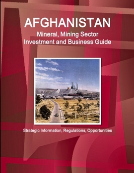 Paperback Afghanistan Mineral, Mining Sector Investment and Business Guide - Strategic Information, Regulations, Opportunities Book