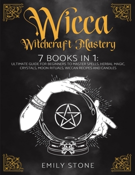 Paperback Wicca Witchcraft Mastery: 7 Books In 1: The Ultimate Guide For Beginners to Master Spells, Herbal Magic, Crystals, Moon Rituals, Wiccan Recipes Book