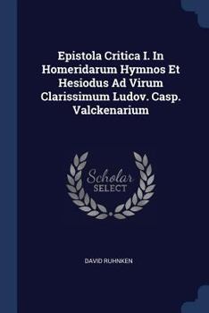 Paperback Epistola Critica I. In Homeridarum Hymnos Et Hesiodus Ad Virum Clarissimum Ludov. Casp. Valckenarium Book