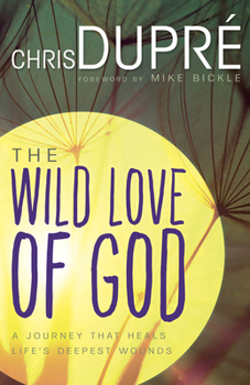 Paperback The Wild Love of God: A Journey That Heals Life's Deepest Wounds Book