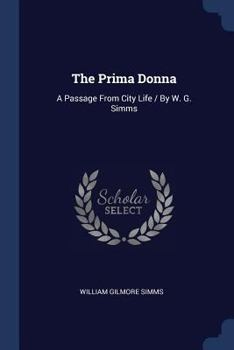 Paperback The Prima Donna: A Passage From City Life / By W. G. Simms Book