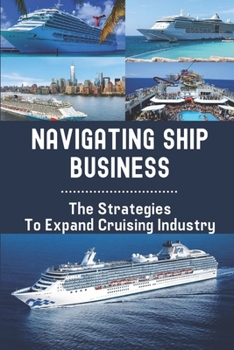 Paperback Navigating Ship Business: The Strategies To Expand Cruising Industry: Cruise Industry Recovery Book