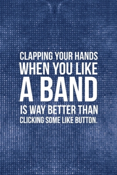 Clapping Your Hands When You Like A Band Is Way Better Than Clicking Some Like Button: Notebook Journal Composition Blank Lined Diary Notepad 120 Pages Paperback Blue Mesh Texture Concerts
