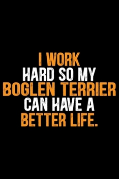 I Work Hard So My Boglen Terrier Can Have a Better Life: Cool Boglen Terrier Dog Journal Notebook - Boglen Terrier Puppy Lover Gifts – Funny Boglen ... Terrier Owner Gifts. 6 x 9 in 120 pages