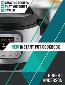 Paperback New Instant Pot Cookbook: 600 Amazing Recipes that You Didn't Tasted Book