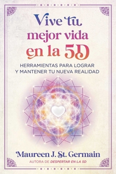 Paperback Vive Tu Mejor Vida En La 5d: Herramientas Para Lograr Y Mantener Tu Nueva Realidad [Spanish] Book