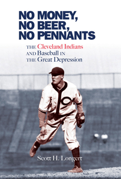 Paperback No Money, No Beer, No Pennants: The Cleveland Indians and Baseball in the Great Depression Book