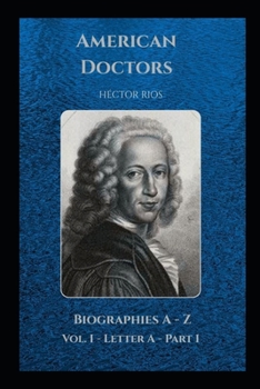 AMERICAN DOCTORS: Biographies A-Z Vol I Letter A Part 1