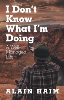 Paperback I Don'T Know What I'M Doing: A Well-Managed Life Book