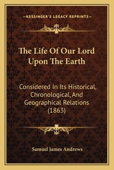 Paperback The Life Of Our Lord Upon The Earth: Considered In Its Historical, Chronological, And Geographical Relations (1863) Book