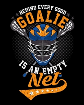 Behind Every Good Goalie Is An Empty Net: Behind Every Good Goalie Is An Empty Net Lacrosse 2020-2021 Weekly Planner & Gratitude Journal (110 Pages, ... Moments of Thankfulness & To Do Lists