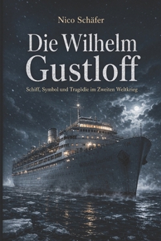 Die Wilhelm Gustloff: Schiff, Symbol und Tragödie im Zweiten Weltkrieg (German Edition)
