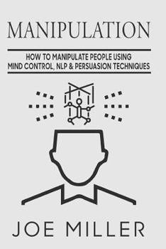 Paperback Manipulation: How To Manipulate People Using Mind Control, NLP & Persuation Techniques Book