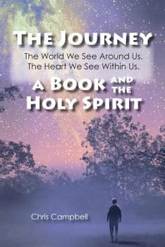 Paperback The Journey, The World We See Around Us, The Heart We See Within Us.: A Book and the Holy Spirit Book