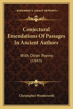 Conjectural Emendations Of Passages In Ancient Authors: With Other Poems