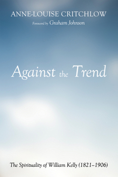 Paperback Against the Trend: The Spirituality of William Kelly (1821-1906) Book