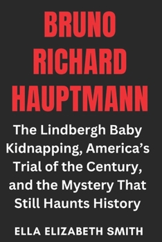 Paperback Bruno Richard Hauptmann: The Lindbergh Baby Kidnapping, America's Trial of the Century, and the Mystery That Still Haunts History Book