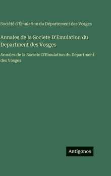 Annales de la Societe D'Emulation du Department des Vosges: Annales de la Societe D'Emulation du Department des Vosges (French Edition)