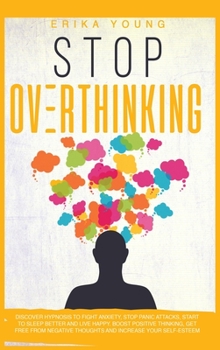 Hardcover Stop Overthinking: Discover Hypnosis to Fight Anxiety, Stop Panic Attacks, Start to Sleep Better and Live Happy. Boost Positive Thinking, Book