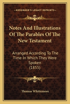 Paperback Notes And Illustrations Of The Parables Of The New Testament: Arranged According To The Time In Which They Were Spoken (1855) Book