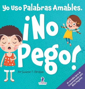 Yo Uso Palabras Amables. ¡No Pego!: Un Libro para Niños Pequeños con Temática de Afirmaciones Sobre No Golpear (Edades 2-4)