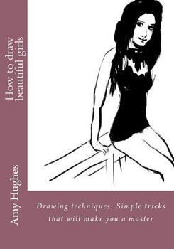 Paperback How to draw beautiful girls: Drawing techniques: Simple tricks that will make you a master Book