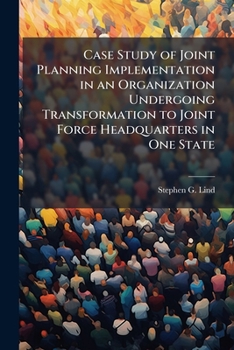 Paperback Case Study of Joint Planning Implementation in an Organization Undergoing Transformation to Joint Force Headquarters in One State Book