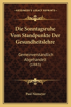 Paperback Die Sonntagsruhe Vom Standpunkte Der Gesundheitslehre: Gemeinverstandlich Abgehandelt (1883) [German] Book