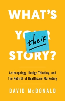 Paperback What's Their Story?: Anthropology, Design Thinking, and the Rebirth of Healthcare Marketing Book