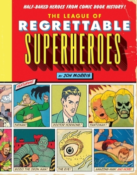 The League of Regrettable Superheroes: Half-Baked Heroes from Comic Book History - Book  of the League of Regrettable ...