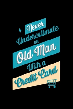 Never Underestimate an Old Man With a Credit Card: Blank Lined Journal | Office Notebook | Writing Creativity | Meeting Notes | Documenting Quotes