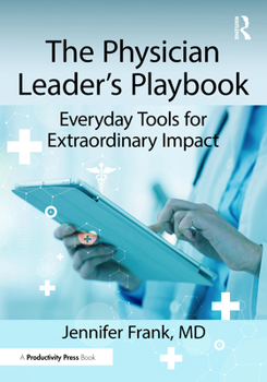 Hardcover The Physician Leader's Playbook: Everyday Tools for Extraordinary Impact Book