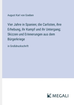 Vier Jahre in Spanien; die Carlisten, ihre Erhebung, ihr Kampf und ihr Untergang; Skizzen und Erinnerungen aus dem Bürgerkriege: in Großdruckschrift (German Edition)