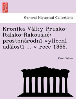 Paperback Kronika Va Lky Prusko-Italsko-Rakouske: Prostona Rodni Vyli C Eni Uda Losti ... V Roce 1866. [Czech] Book